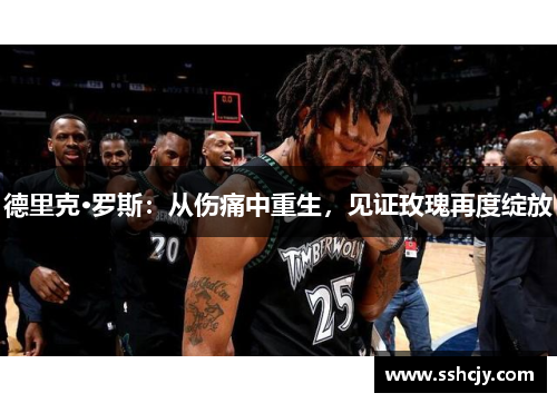 德里克·罗斯:从伤痛中重生,见证玫瑰再度绽放 德里克·罗斯:从伤痛中重生,见证玫瑰再度绽放
