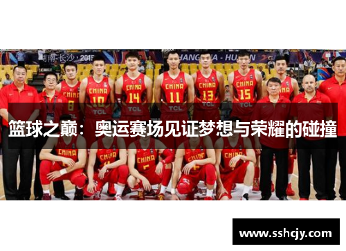 篮球之巅:奥运赛场见证梦想与荣耀的碰撞 篮球之巅:奥运赛场见证梦想与荣耀的碰撞