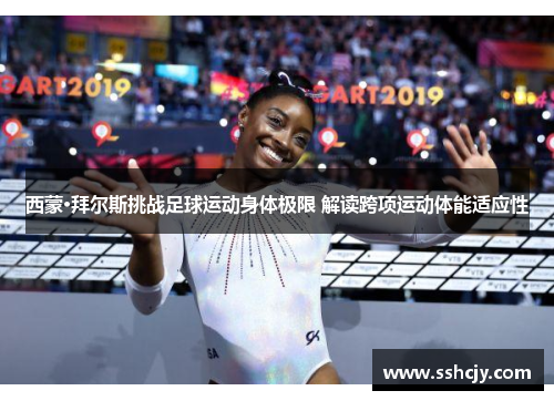 西蒙·拜尔斯挑战足球运动身体极限 解读跨项运动体能适应性 西蒙·拜尔斯挑战足球运动身体极限 解读跨项运动体能适应性