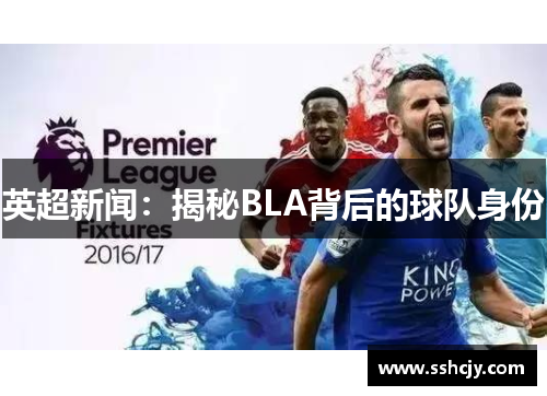 英超新闻:揭秘BLA背后的球队身份 英超新闻:揭秘BLA背后的球队身份