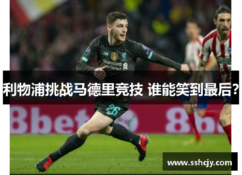 利物浦挑战马德里竞技 谁能笑到最后? 利物浦挑战马德里竞技 谁能笑到最后?
