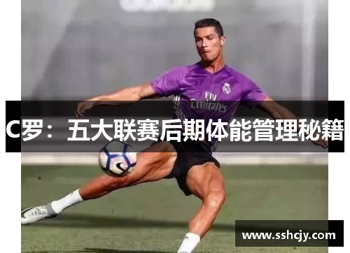 C罗:五大联赛后期体能管理秘籍 C罗:五大联赛后期体能管理秘籍