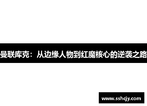 曼联库克:从边缘人物到红魔核心的逆袭之路